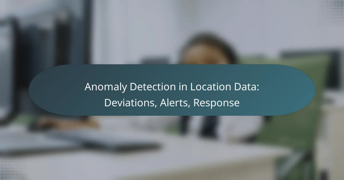 Anomaly Detection in Location Data: Deviations, Alerts, Response