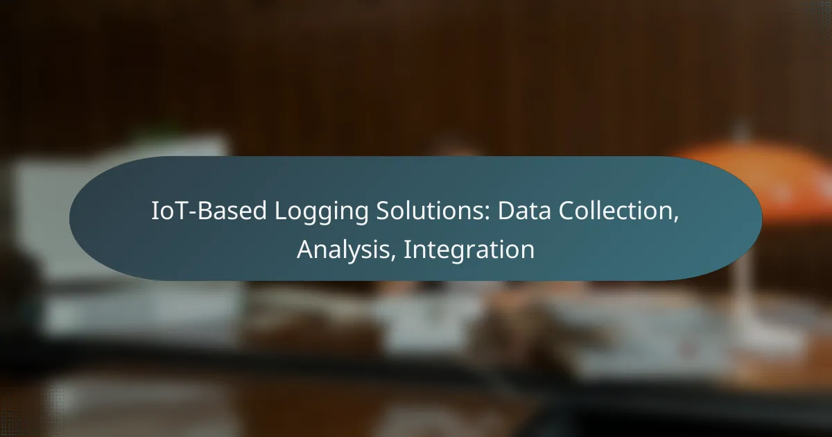 IoT-Based Logging Solutions: Data Collection, Analysis, Integration