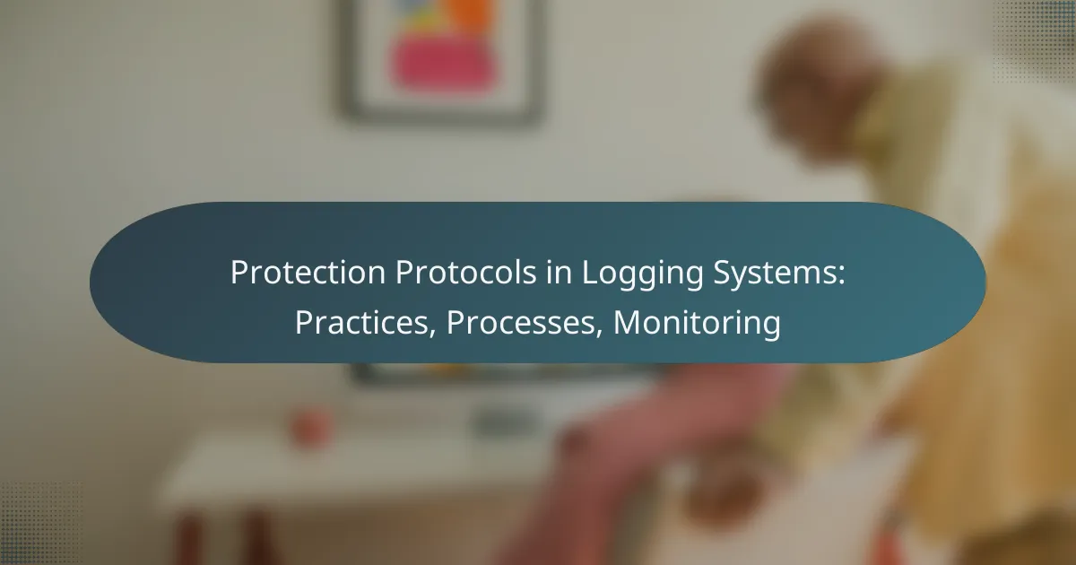Protection Protocols in Logging Systems: Practices, Processes, Monitoring