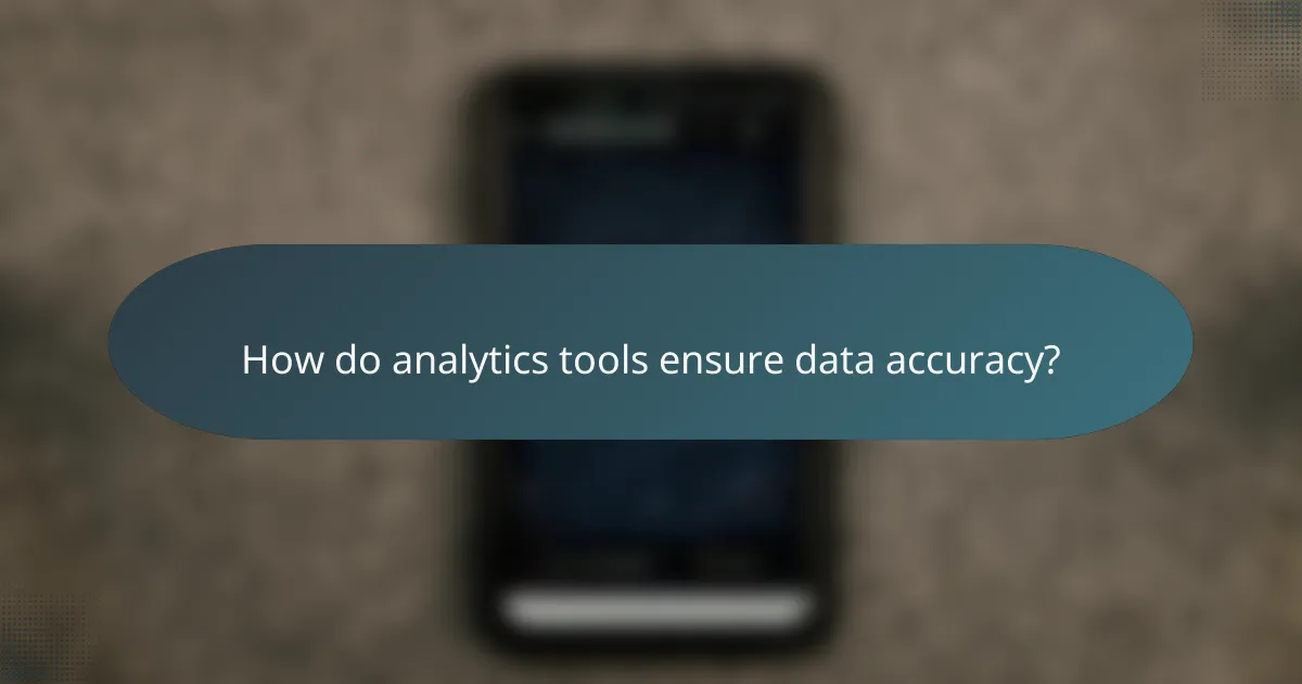How do analytics tools ensure data accuracy?