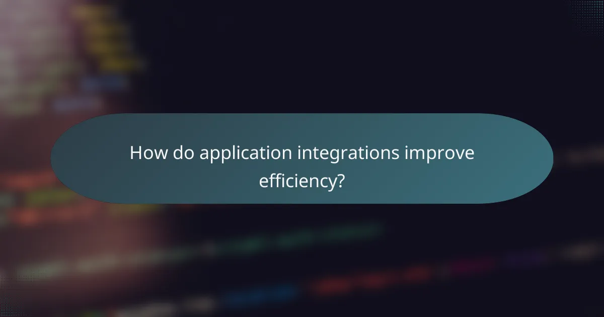 How do application integrations improve efficiency?
