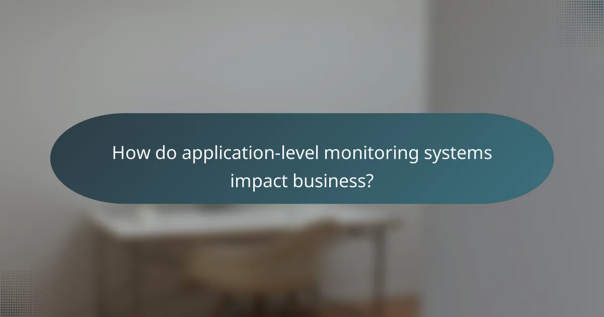 How do application-level monitoring systems impact business?