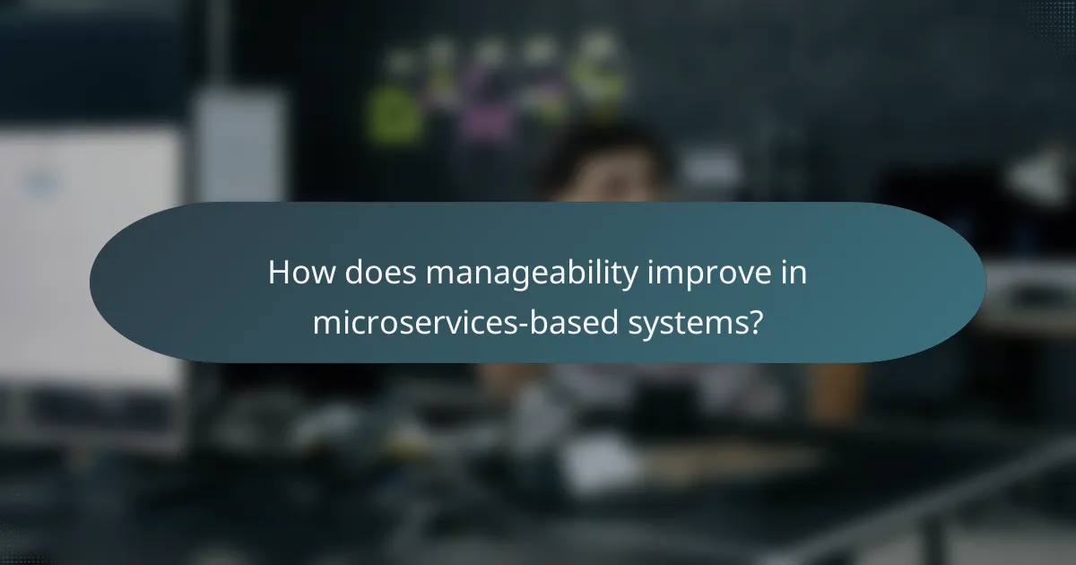 How does manageability improve in microservices-based systems?