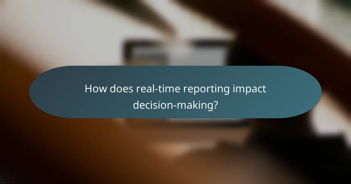 How does real-time reporting impact decision-making?