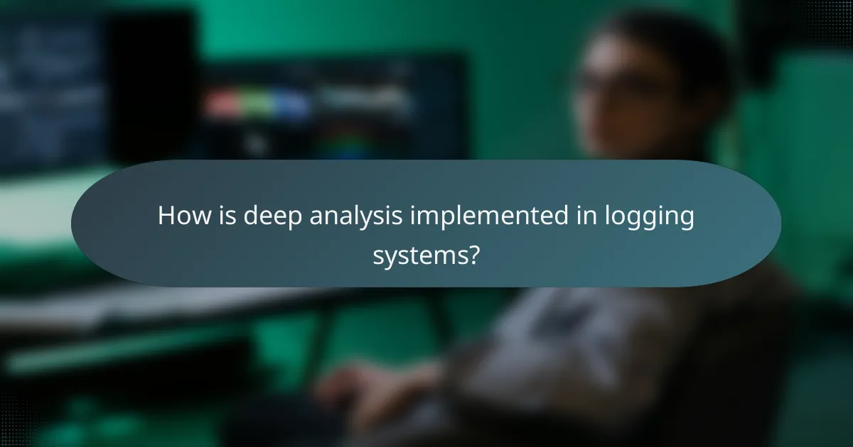 How is deep analysis implemented in logging systems?