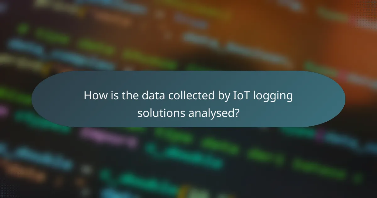 How is the data collected by IoT logging solutions analysed?