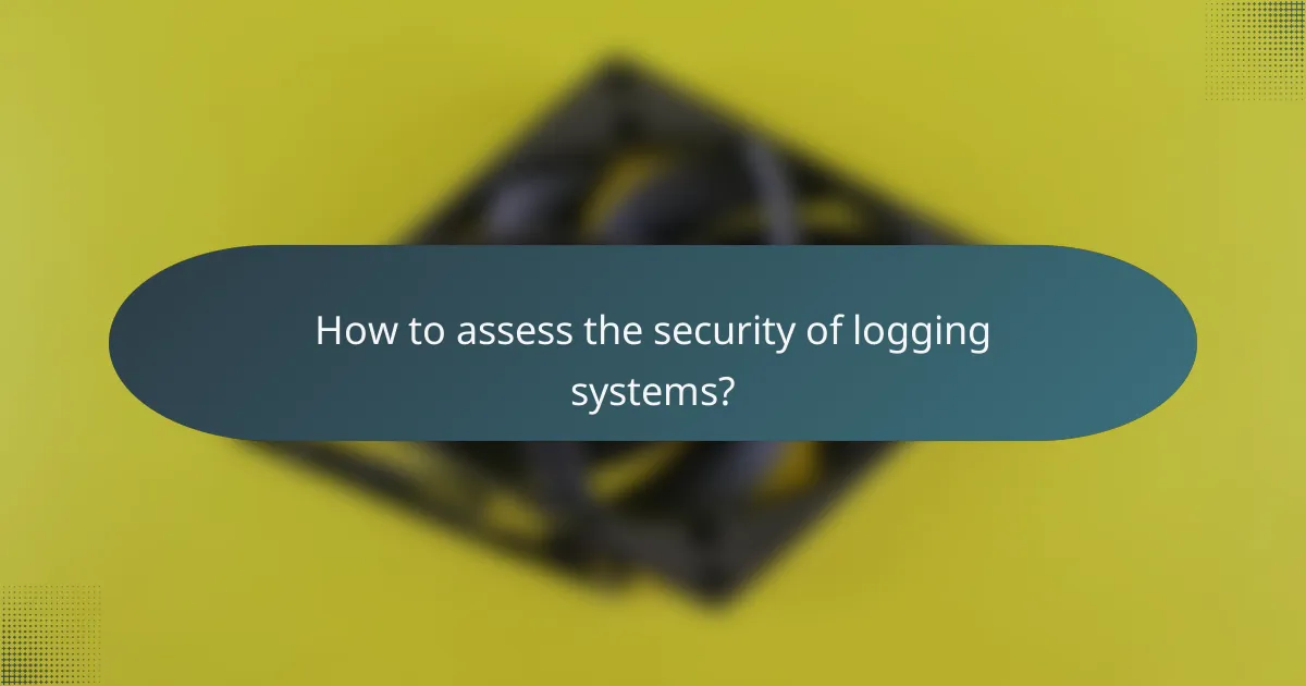 How to assess the security of logging systems?