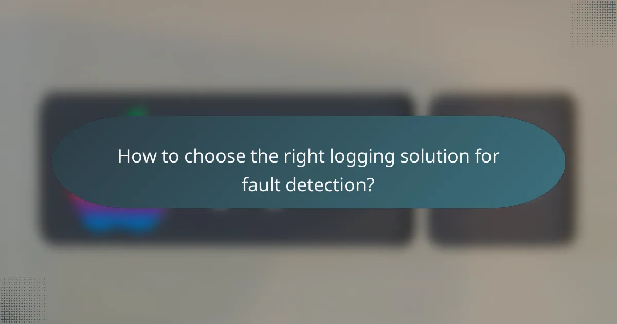 How to choose the right logging solution for fault detection?
