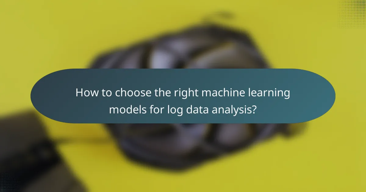 How to choose the right machine learning models for log data analysis?