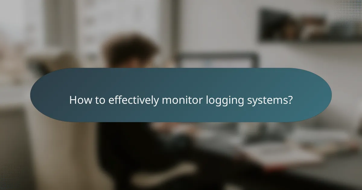 How to effectively monitor logging systems?
