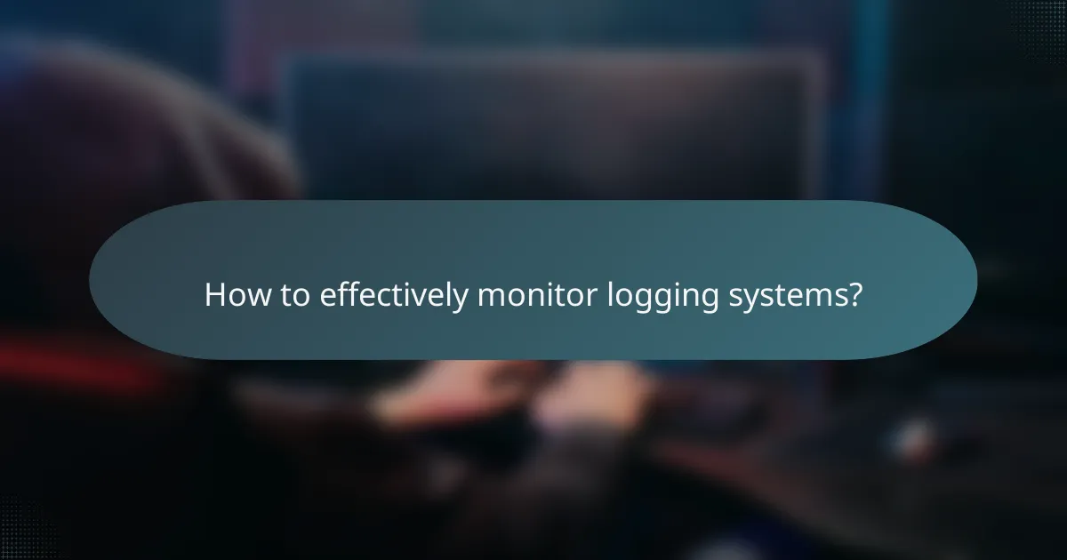 How to effectively monitor logging systems?