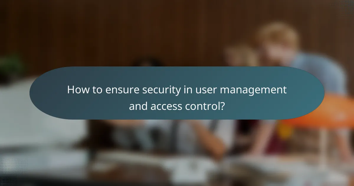 How to ensure security in user management and access control?