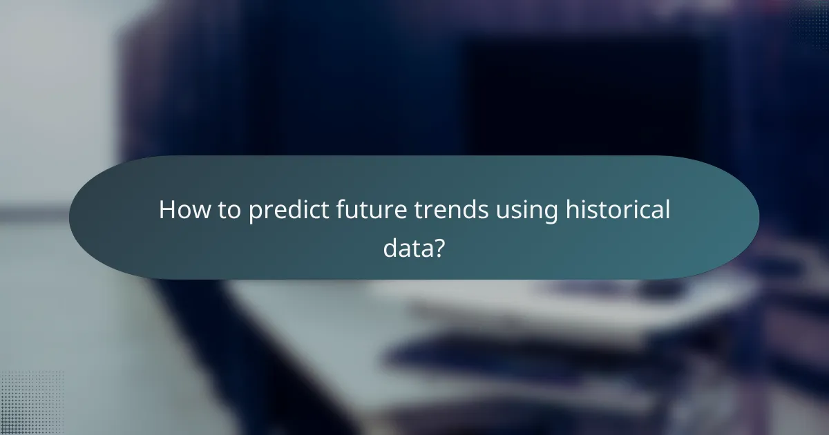How to predict future trends using historical data?