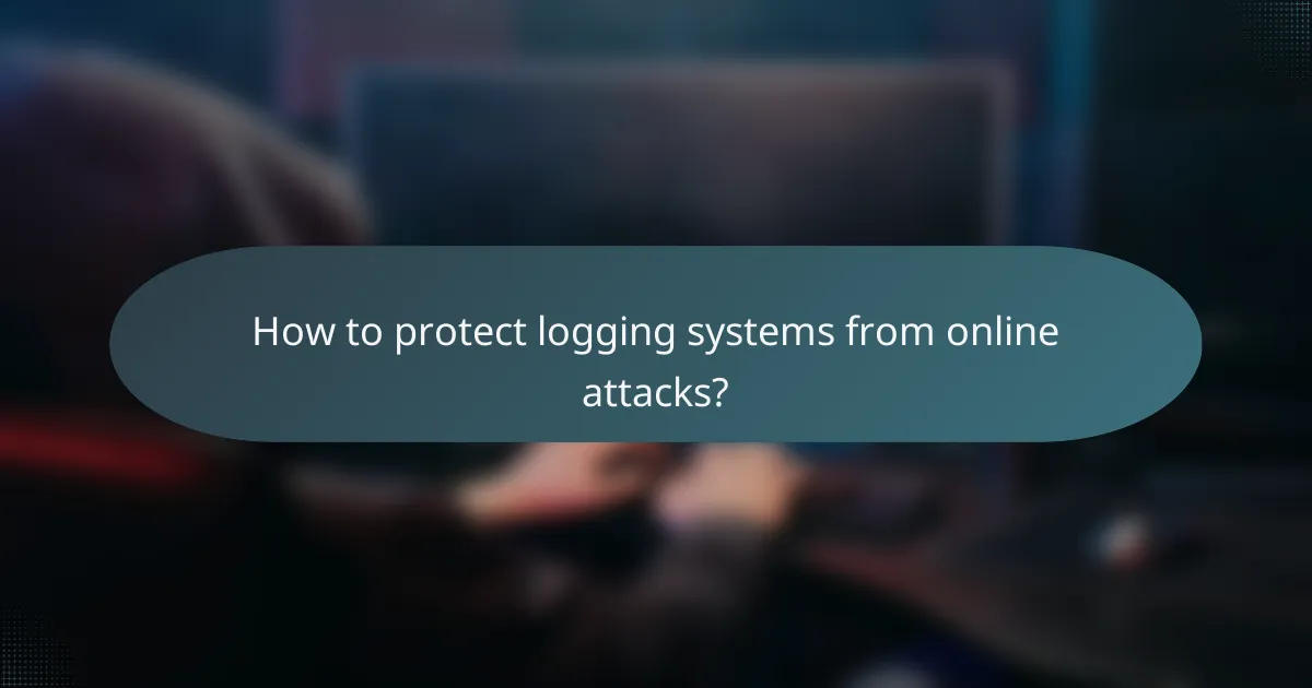How to protect logging systems from online attacks?