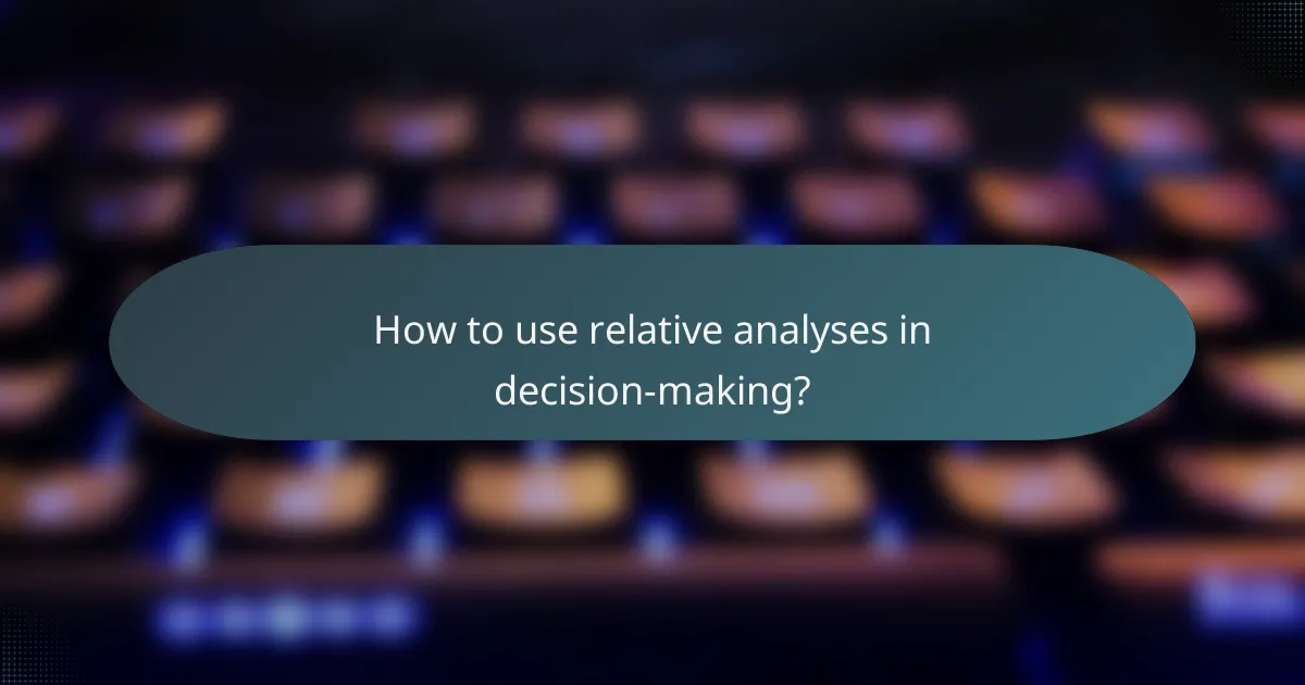 How to use relative analyses in decision-making?