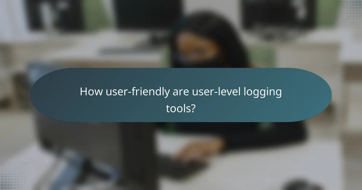 How user-friendly are user-level logging tools?