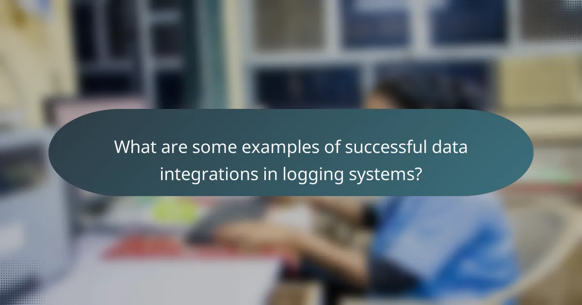 What are some examples of successful data integrations in logging systems?