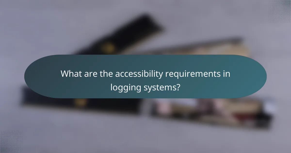 What are the accessibility requirements in logging systems?