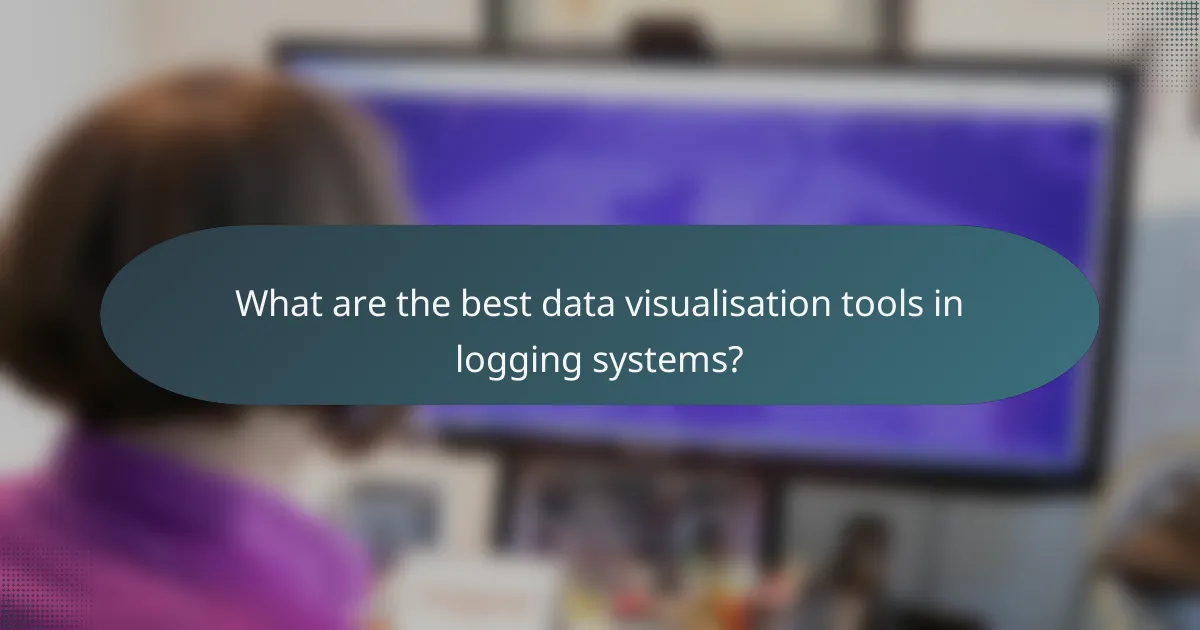 What are the best data visualisation tools in logging systems?