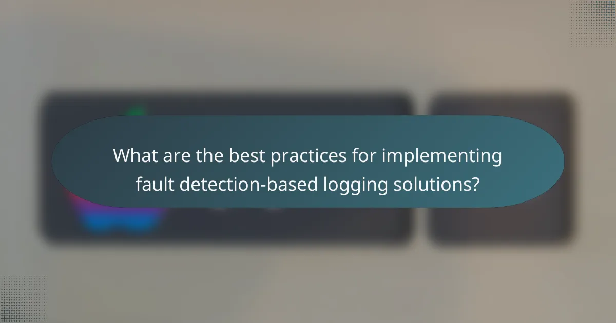 What are the best practices for implementing fault detection-based logging solutions?