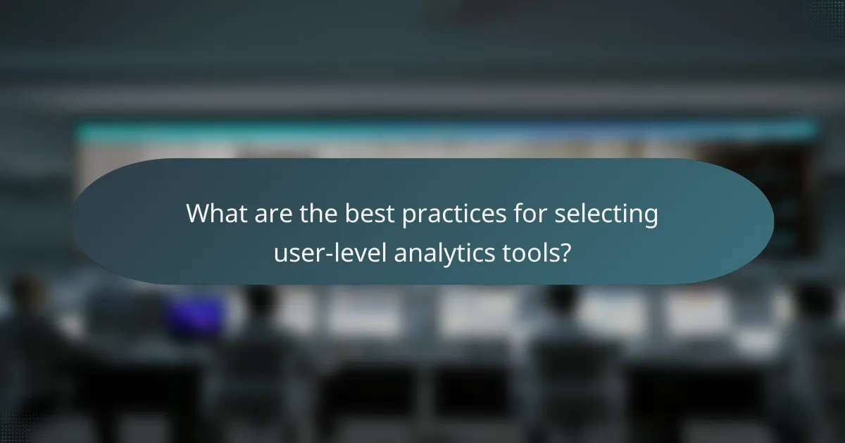 What are the best practices for selecting user-level analytics tools?