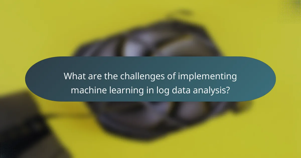 What are the challenges of implementing machine learning in log data analysis?