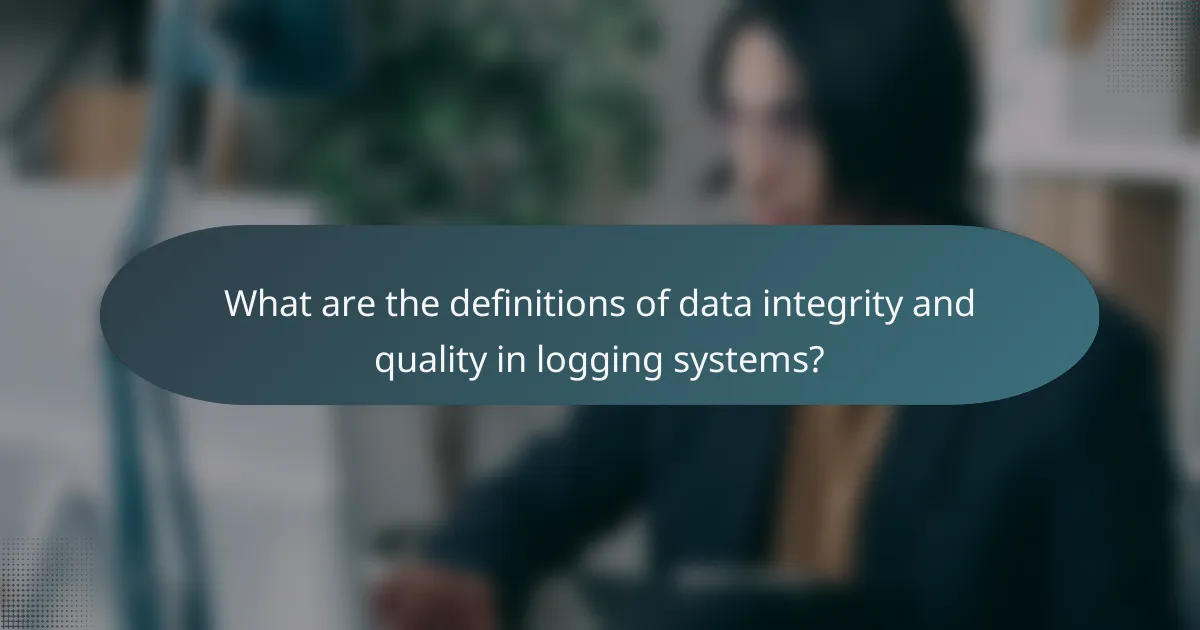 What are the definitions of data integrity and quality in logging systems?