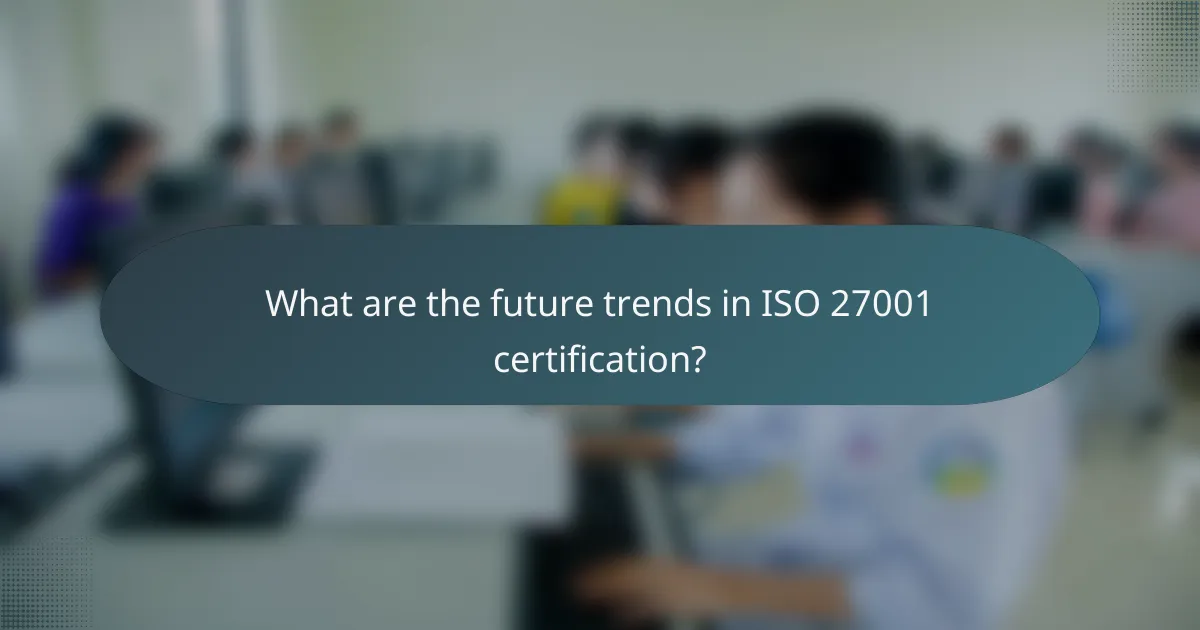 What are the future trends in ISO 27001 certification?