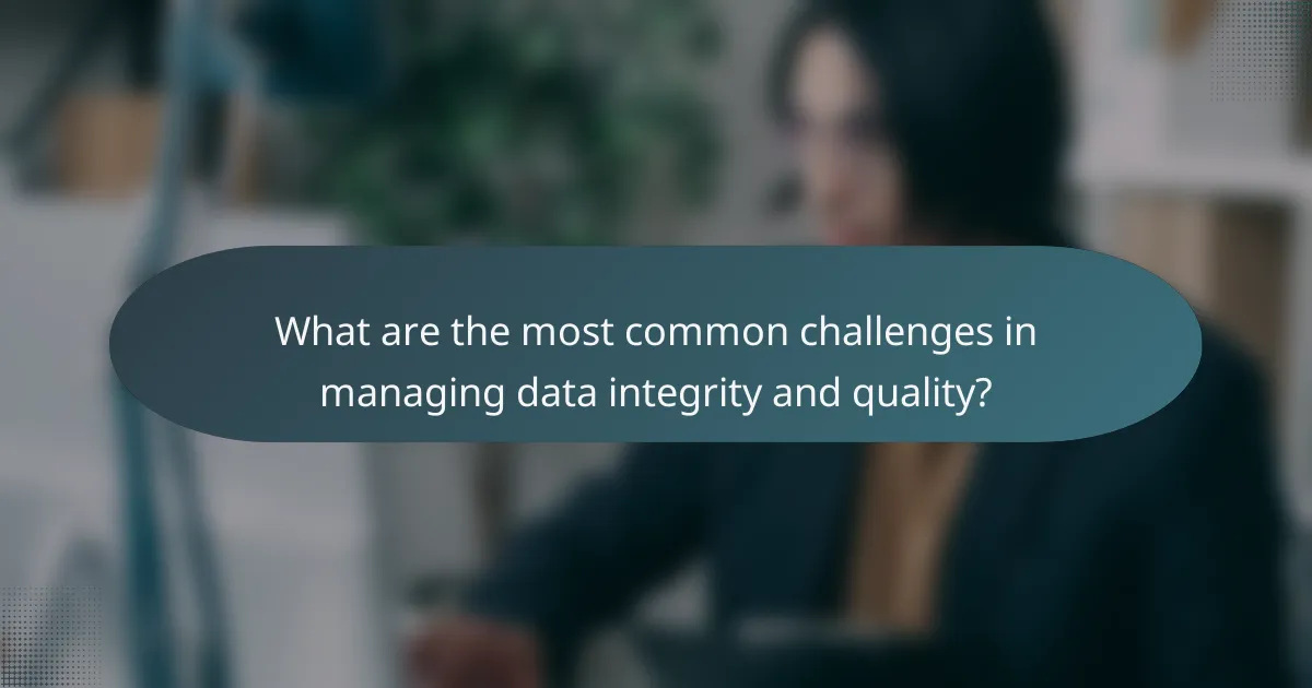 What are the most common challenges in managing data integrity and quality?