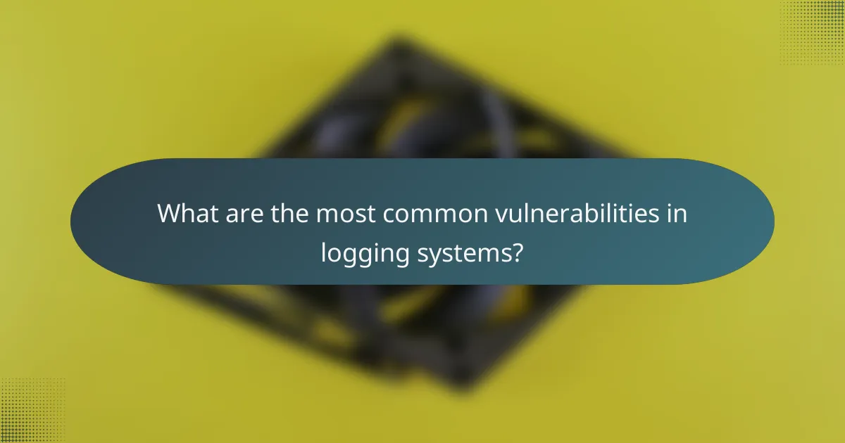 What are the most common vulnerabilities in logging systems?