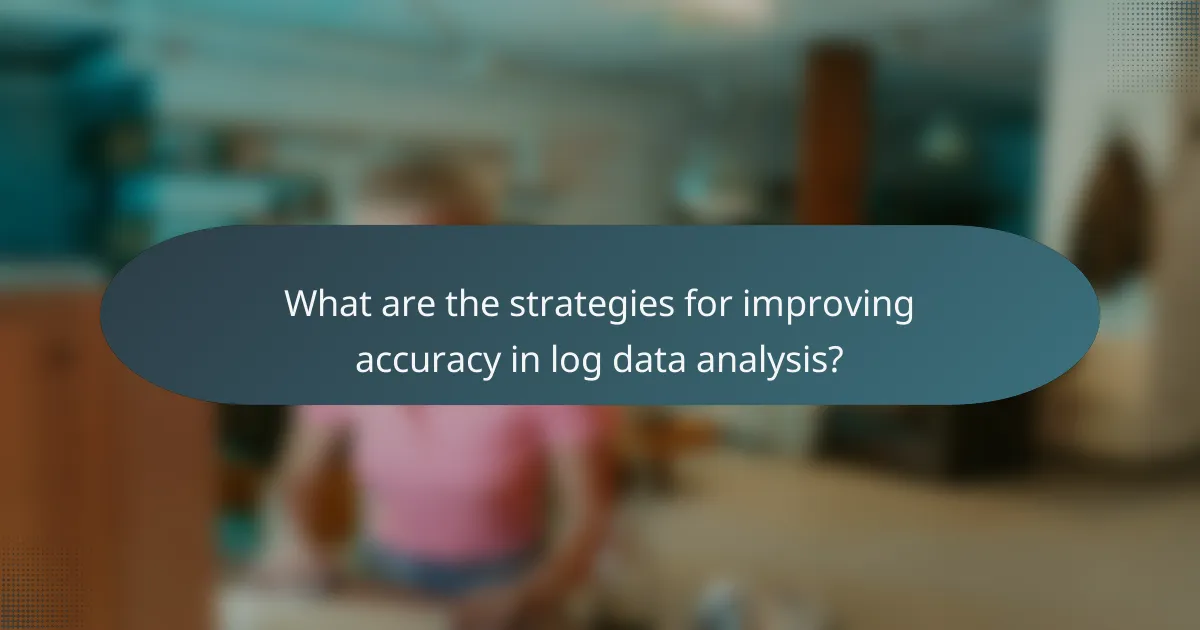 What are the strategies for improving accuracy in log data analysis?