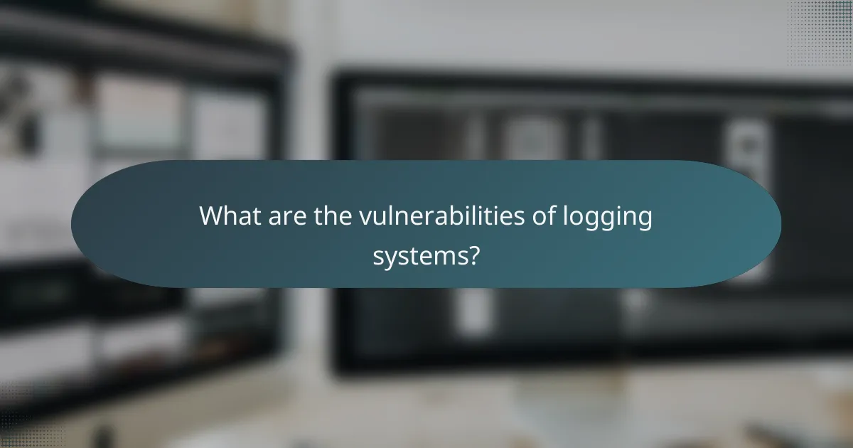 What are the vulnerabilities of logging systems?