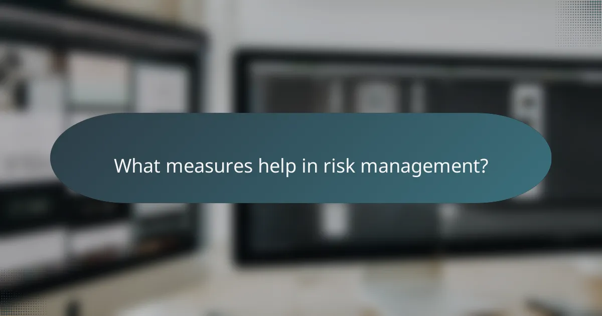 What measures help in risk management?