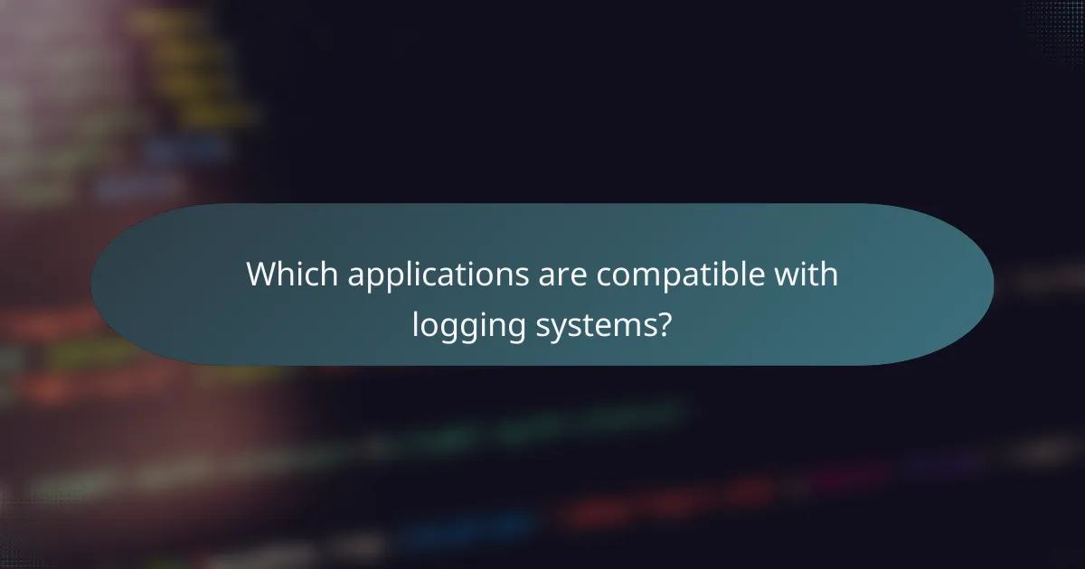 Which applications are compatible with logging systems?